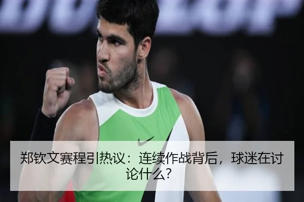 郑钦文赛程引热议：连续作战背后，球迷在讨论什么？ - leyu
